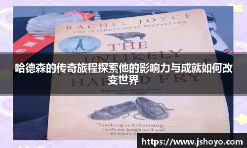 哈德森的传奇旅程探索他的影响力与成就如何改变世界