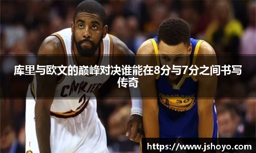 库里与欧文的巅峰对决谁能在8分与7分之间书写传奇