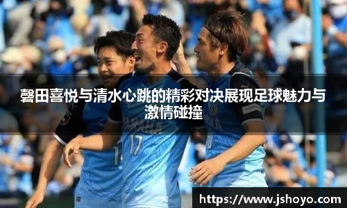 磬田喜悦与清水心跳的精彩对决展现足球魅力与激情碰撞