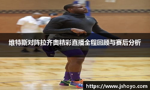 维特斯对阵拉齐奥精彩直播全程回顾与赛后分析