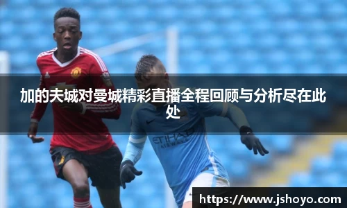 加的夫城对曼城精彩直播全程回顾与分析尽在此处