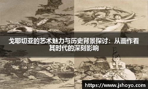 戈耶切亚的艺术魅力与历史背景探讨：从画作看其时代的深刻影响